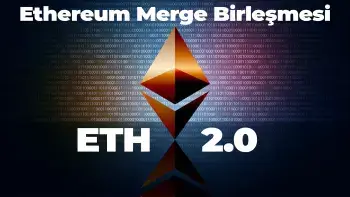 Ethereum Merge Birleşmesi ve Ethereum 2.0 ‘a Geçiş Hakkında Bilmeniz Gereken Her Şey