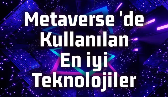 metaverse kullanılan en iyi teknolojiler