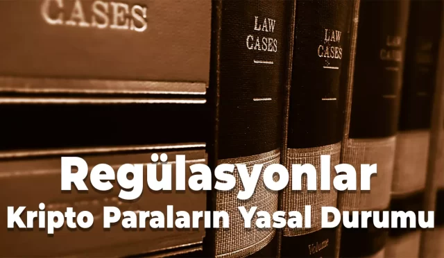 Regülasyonlar ve Kripto Paraların Yasal Durumu