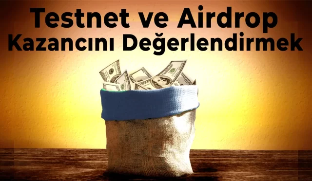 Testnet ve Airdrop Kazancı Nasıl Değerlendirilir?