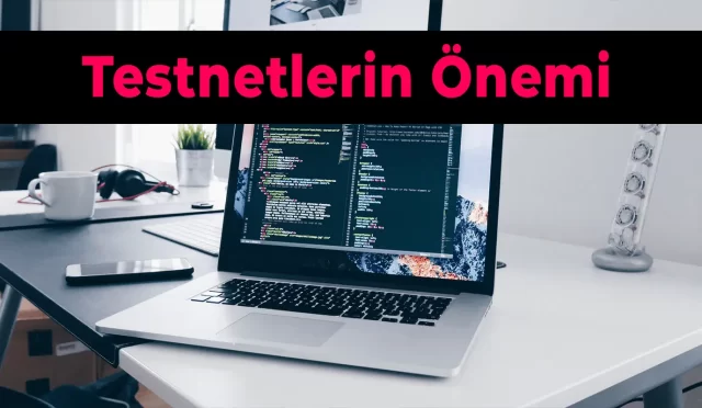 Testnetlerin Önemi ve Geliştiricilere Faydaları