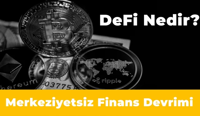 DeFi Nedir? Merkeziyetsiz Finansın Devrimi ve Avantajları