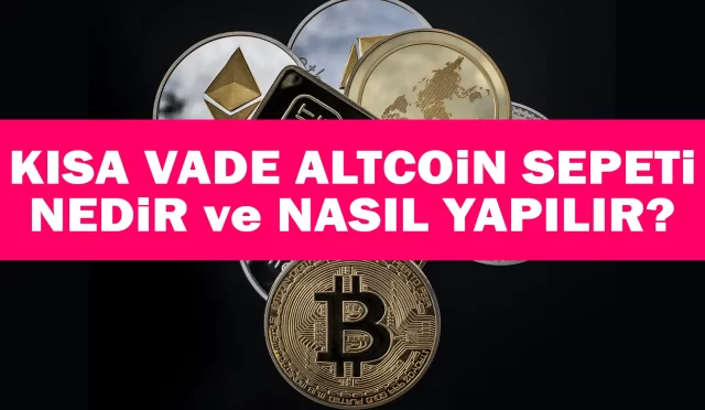 Kısa Vade Altcoin Sepeti Nedir ve Nasıl Yapılır?