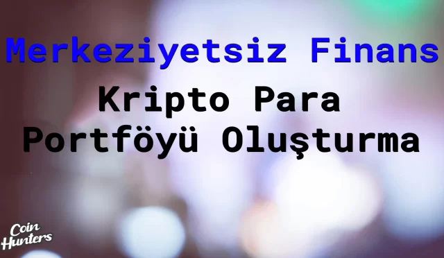 DeFi (Merkeziyetsiz Finans) ve Kripto Para Portföyü Oluşturma Rehberi