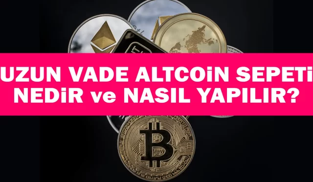 Uzun Vade Altcoin Sepeti Nedir ve Nasıl Yapılır?